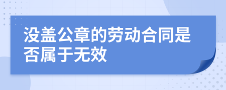 没盖公章的劳动合同是否属于无效