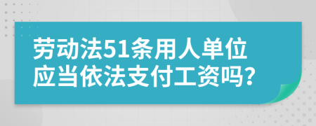 劳动法51条用人单位应当依法支付工资吗？