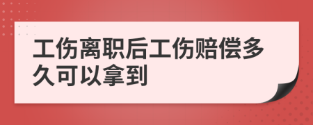 工伤离职后工伤赔偿多久可以拿到