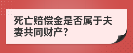 死亡赔偿金是否属于夫妻共同财产?