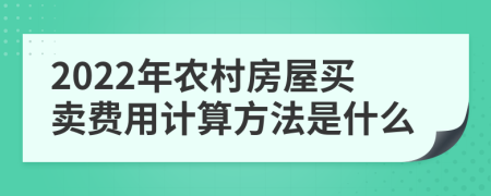 2022年农村房屋买卖费用计算方法是什么
