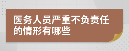 医务人员严重不负责任的情形有哪些