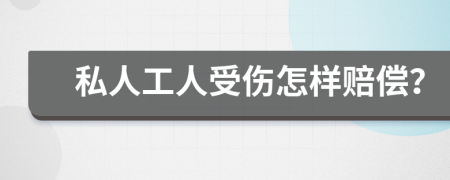 私人工人受伤怎样赔偿？