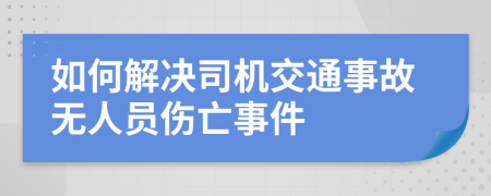 如何解决司机交通事故无人员伤亡事件