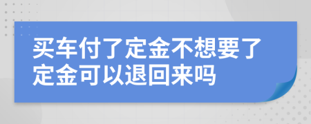 买车付了定金不想要了定金可以退回来吗