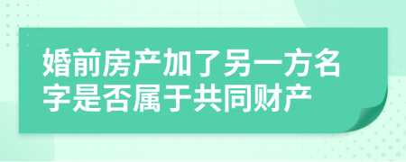 婚前房产加了另一方名字是否属于共同财产