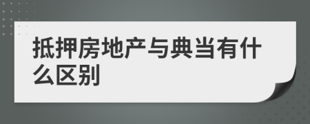 抵押房地产与典当有什么区别