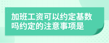 加班工资可以约定基数吗约定的注意事项是