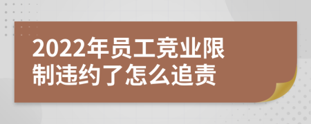 2022年员工竞业限制违约了怎么追责