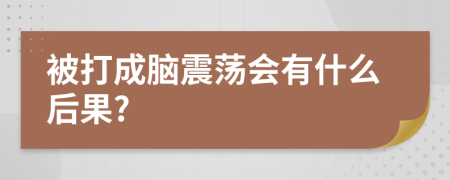 被打成脑震荡会有什么后果?