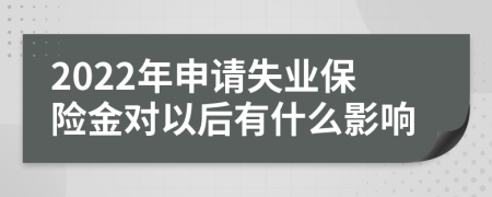 2022年申请失业保险金对以后有什么影响