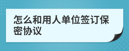 怎么和用人单位签订保密协议