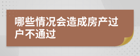 哪些情况会造成房产过户不通过