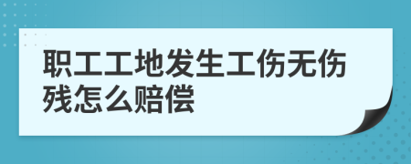 职工工地发生工伤无伤残怎么赔偿