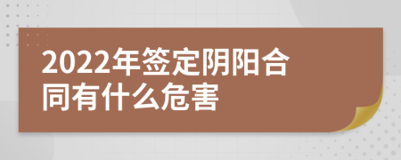 2022年签定阴阳合同有什么危害