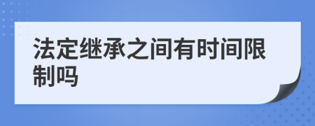 法定继承之间有时间限制吗