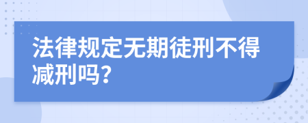 法律规定无期徒刑不得减刑吗？