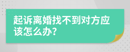 起诉离婚找不到对方应该怎么办？