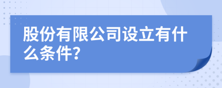 股份有限公司设立有什么条件？