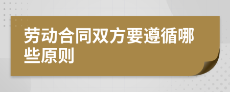 劳动合同双方要遵循哪些原则