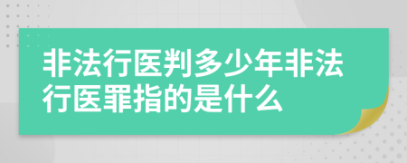 非法行医判多少年非法行医罪指的是什么
