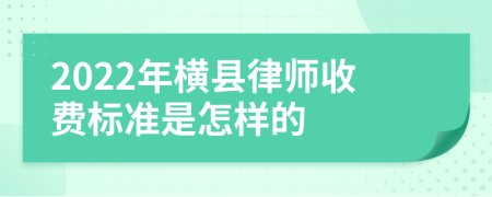 2022年横县律师收费标准是怎样的