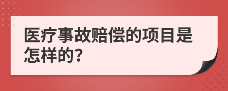 医疗事故赔偿的项目是怎样的？