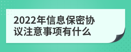 2022年信息保密协议注意事项有什么