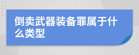 倒卖武器装备罪属于什么类型