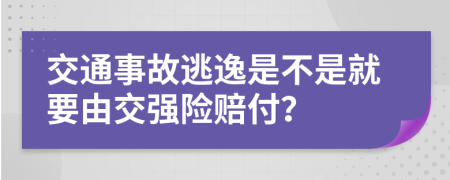 交通事故逃逸是不是就要由交强险赔付？