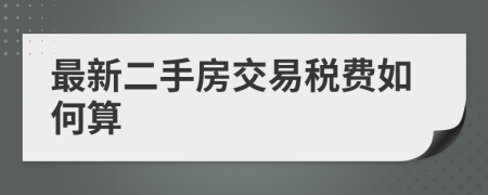 最新二手房交易税费如何算