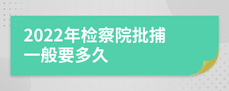 2022年检察院批捕一般要多久