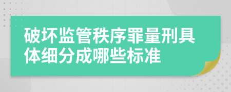 破坏监管秩序罪量刑具体细分成哪些标准