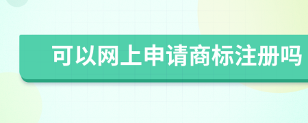 可以网上申请商标注册吗