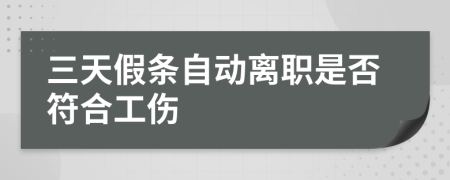 三天假条自动离职是否符合工伤