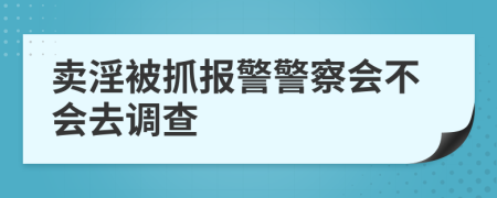 卖淫被抓报警警察会不会去调查