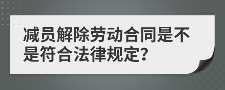 减员解除劳动合同是不是符合法律规定？