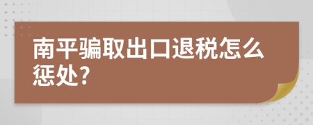 南平骗取出口退税怎么惩处?