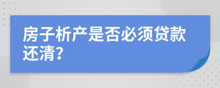 房子析产是否必须贷款还清？