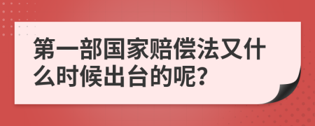 第一部国家赔偿法又什么时候出台的呢？