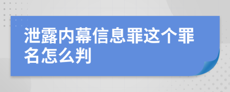 泄露内幕信息罪这个罪名怎么判
