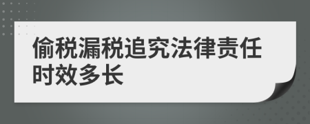 偷税漏税追究法律责任时效多长