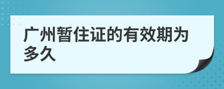 广州暂住证的有效期为多久