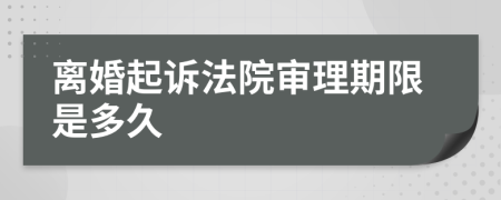 离婚起诉法院审理期限是多久