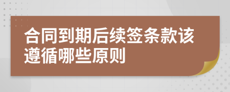 合同到期后续签条款该遵循哪些原则