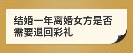 结婚一年离婚女方是否需要退回彩礼