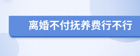 离婚不付抚养费行不行