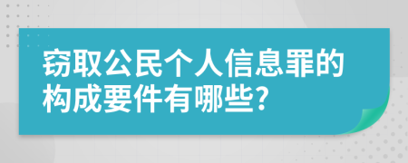 窃取公民个人信息罪的构成要件有哪些?