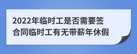 2022年临时工是否需要签合同临时工有无带薪年休假