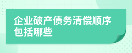 企业破产债务清偿顺序包括哪些